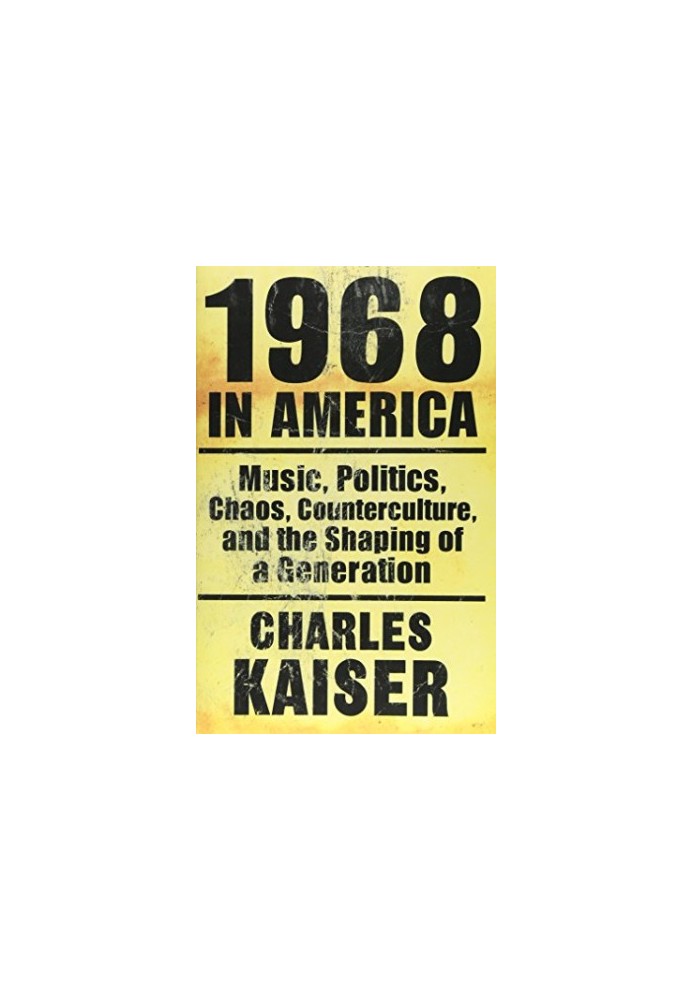 1968 in America : music, politics, chaos, counterculture, and the shaping of a generation