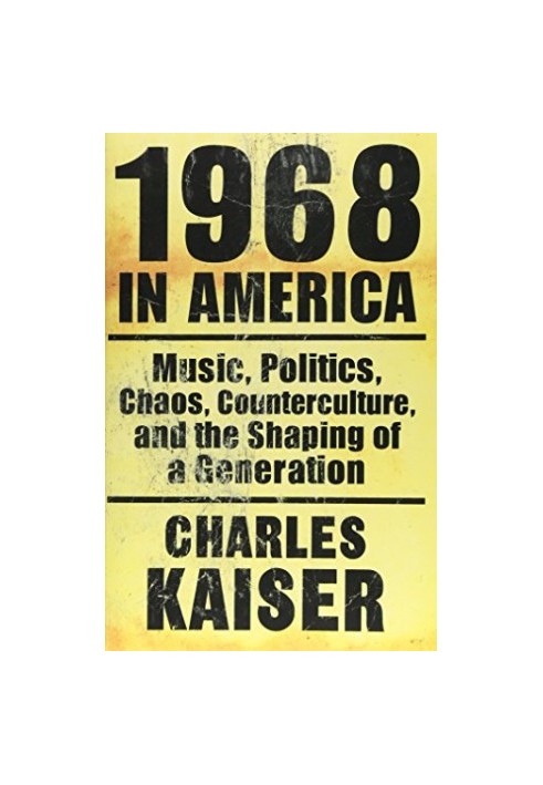 1968 in America : music, politics, chaos, counterculture, and the shaping of a generation