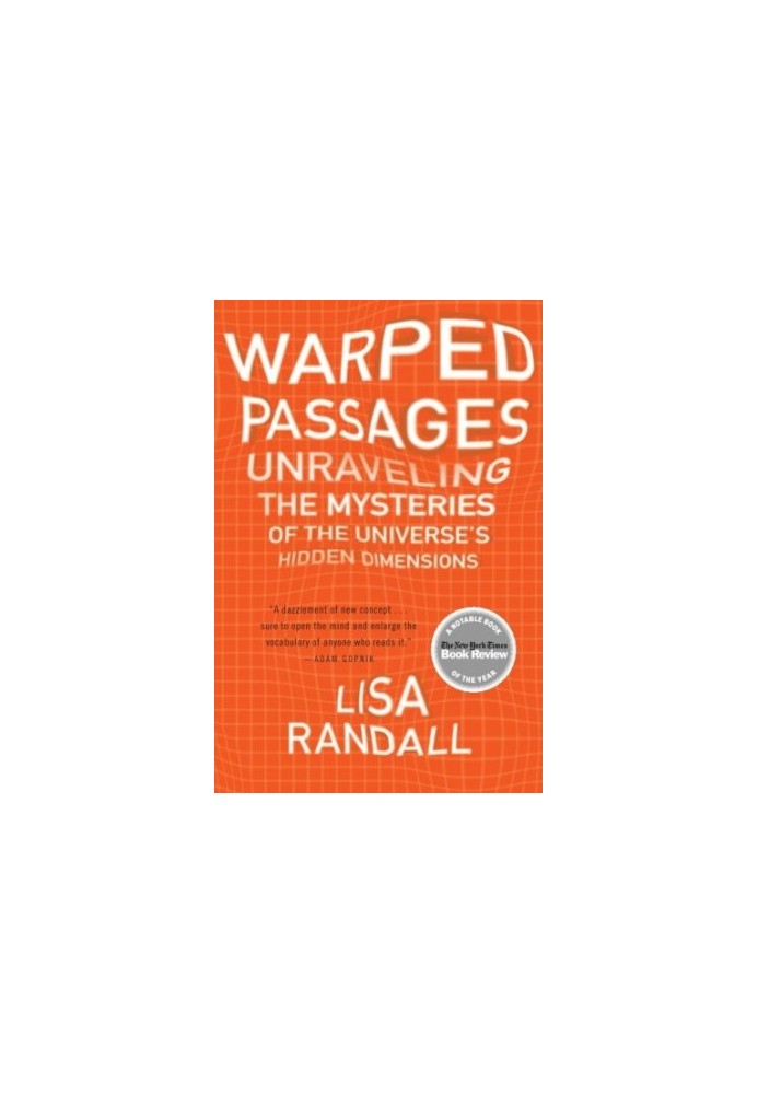 Warped Passages: Unraveling the Mysteries of the Universe's Hidden Dimensions