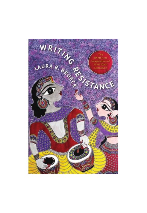 Writing resistance : the rhetorical imagination of Hindi Dalit literature
