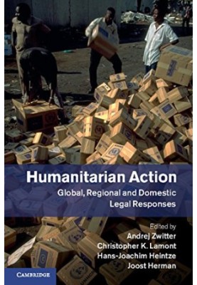 Humanitarian Action: Global, Regional and Domestic Legal Responses