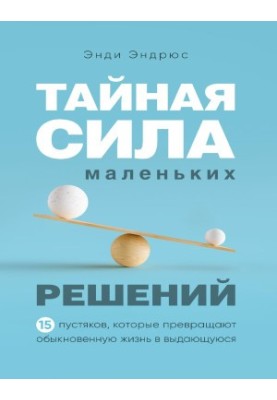 Прихована сила маленьких рішень. 15 дрібниць, які перетворюють звичайне життя на видатне