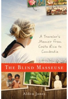 The Blind Masseuse: A Traveler's Memoir from Costa Rica to Cambodia