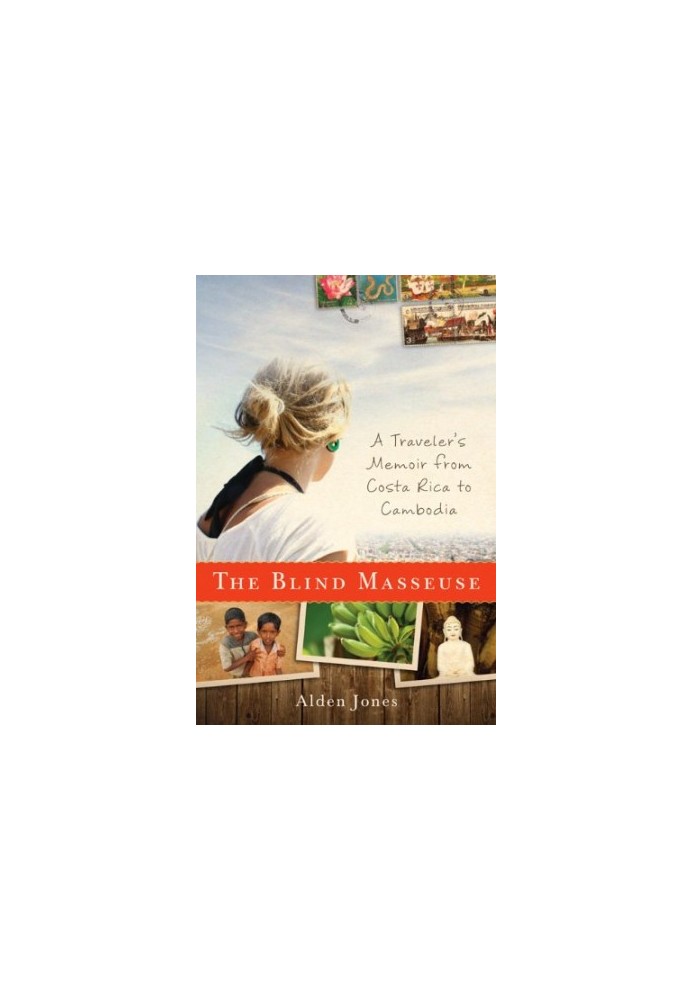 The Blind Masseuse: A Traveler's Memoir from Costa Rica to Cambodia