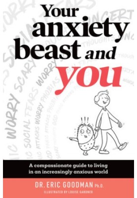 Your Anxiety Beast and You: A Compassionate Guide to Living in an Increasingly Anxious World [Your Anxiety Beast & You]