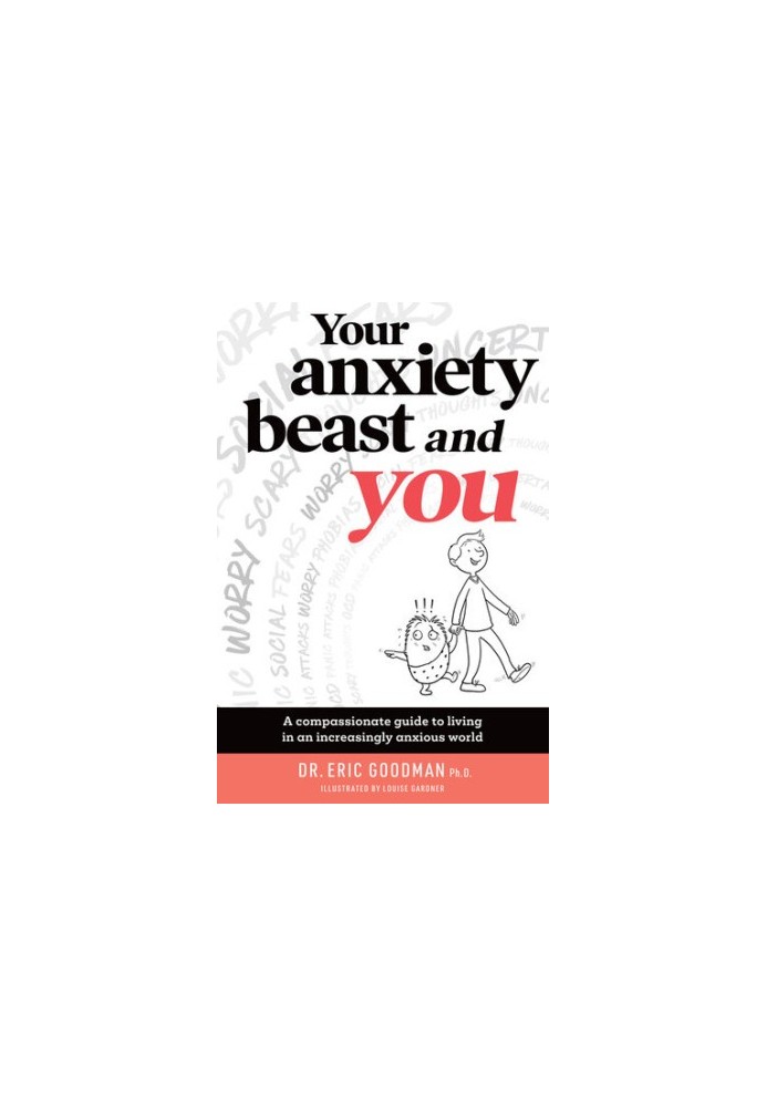 Your Anxiety Beast and You: A Compassionate Guide to Living in an Increasingly Anxious World [Your Anxiety Beast & You]