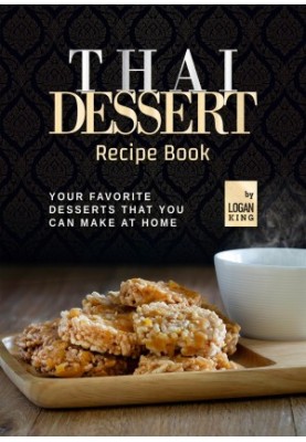 Thai Dessert Recipe Book: Your Favorite Desserts That You Can Make at Home
