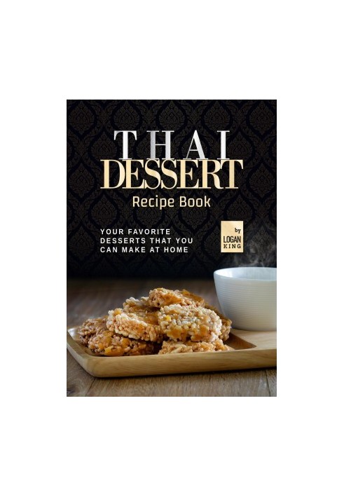 Thai Dessert Recipe Book: Your Favorite Desserts That You Can Make at Home