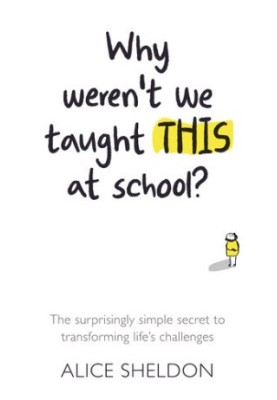 Why weren’t we taught this at school?: The surprisingly simple secret to transforming life’s challenges