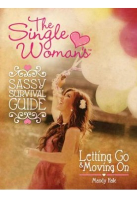 The Single Woman's Sassy Survival Guide : Letting Go and Moving On