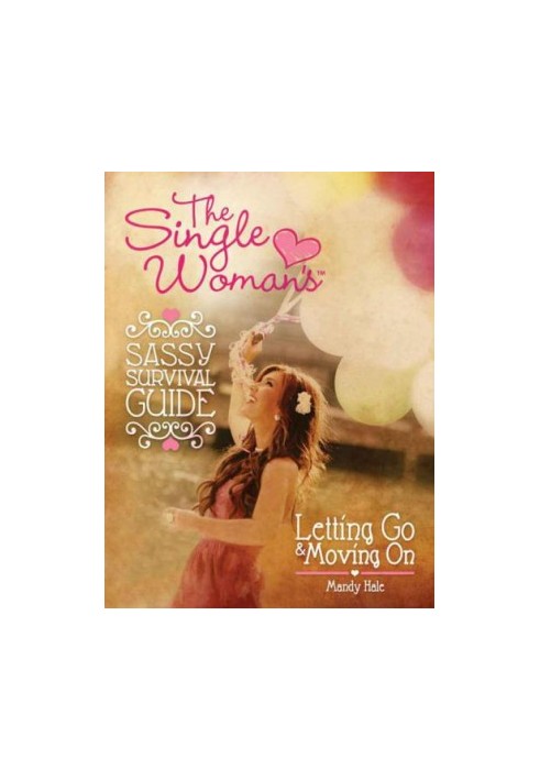 The Single Woman's Sassy Survival Guide : Letting Go and Moving On