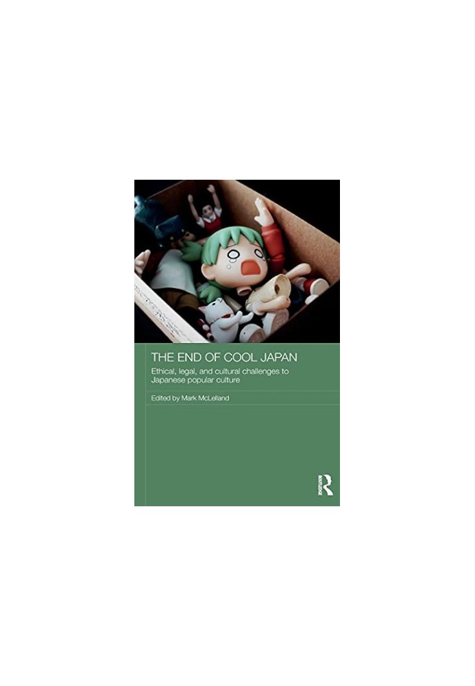 The End of Cool Japan: Ethical, Legal, and Cultural Challenges to Japanese Popular Culture (Routledge Contemporary Japan Seri