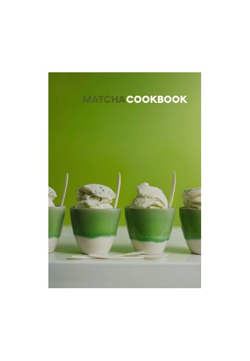 The Complete Matcha Cookbook : 50 Delicious and Healthy Ways to Eat and Drink Matcha