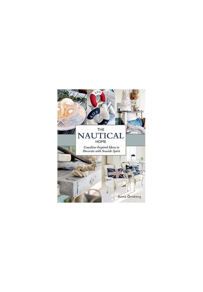 The Nautical Home : Coastline-Inspired Ideas to Decorate with Seaside Spirit