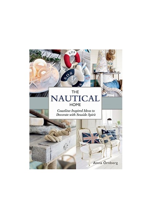 The Nautical Home : Coastline-Inspired Ideas to Decorate with Seaside Spirit