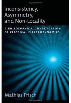 Inconsistency, Asymmetry, and Non-Locality: A Philosophical Investigation of Classical Electrodynamics