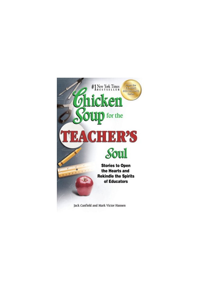 Chicken Soup for the Teacher's Soul: Stories to Open the Hearts and Rekindle the Spirits of Educators