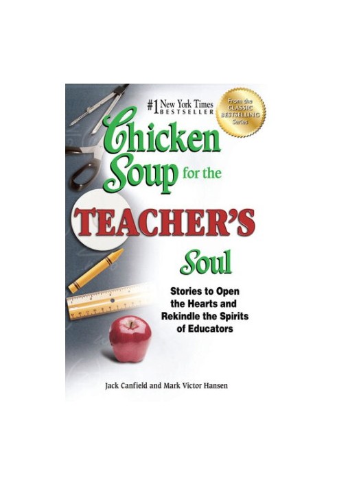 Chicken Soup for the Teacher's Soul: Stories to Open the Hearts and Rekindle the Spirits of Educators