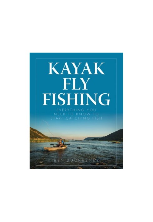 Kayak Fly Fishing: Everything You Need to Know to Start Catching Fish