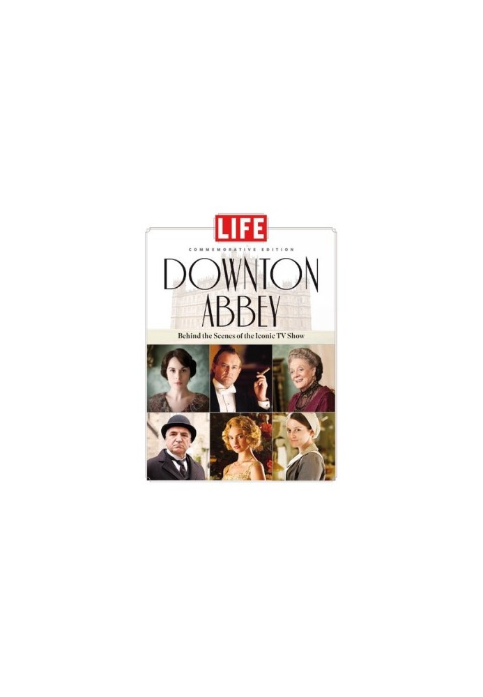 LIFE Downton Abbey: Behind the Scenes of the Iconic TV Show