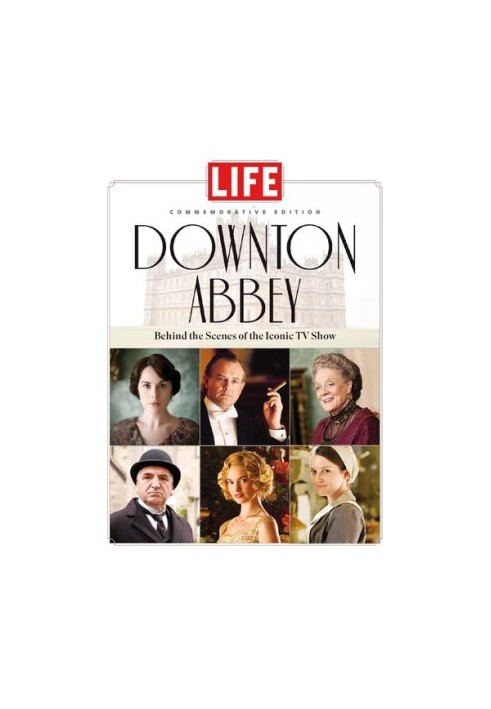 LIFE Downton Abbey: Behind the Scenes of the Iconic TV Show
