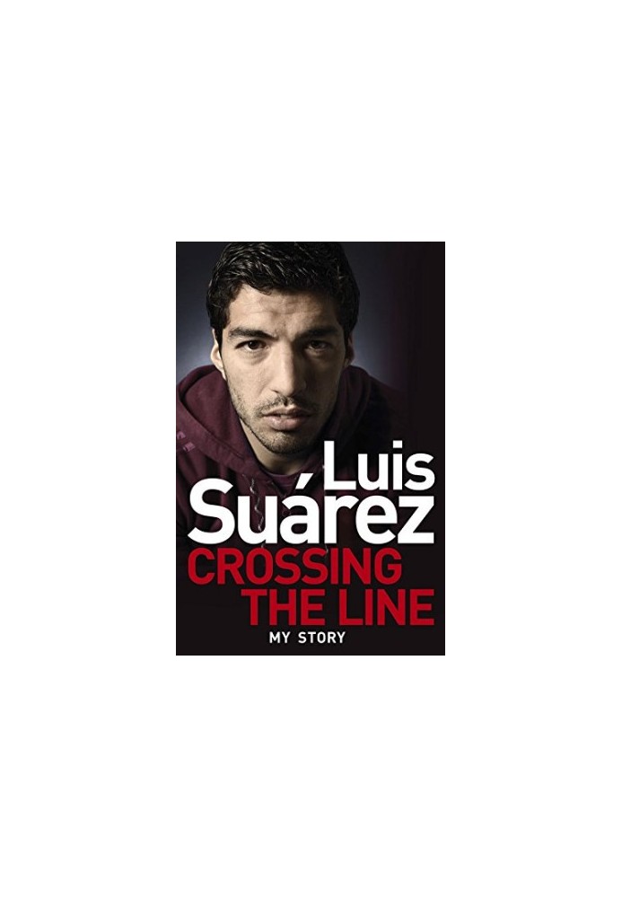 Luis Suarez: Crossing the Line - My Story