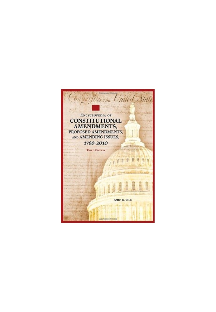 Encyclopedia of Constitutional Amendments, Proposed Amendments, and Amending Issues, 1789-2010 2 volumes