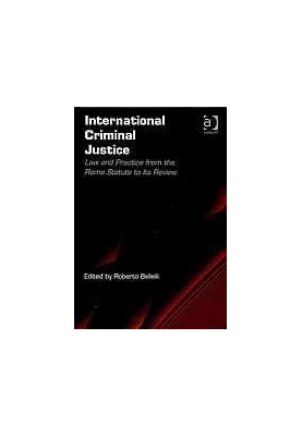 International criminal justice : law and practice from the Rome Statute to its review