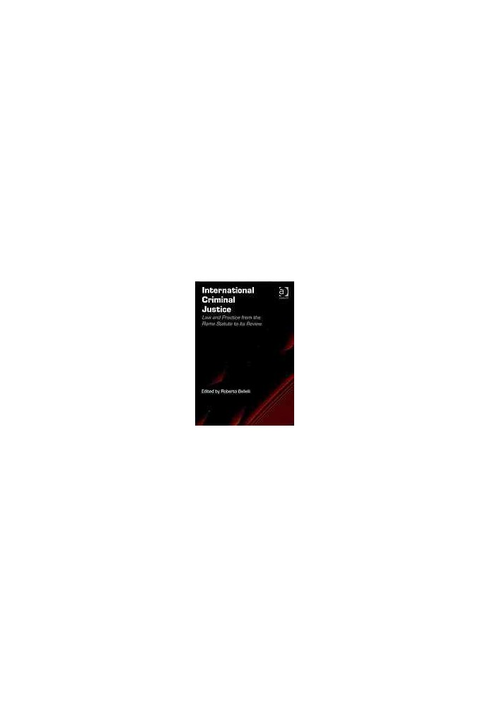 International criminal justice : law and practice from the Rome Statute to its review