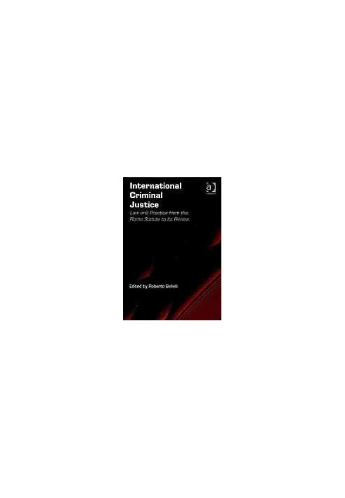 International criminal justice : law and practice from the Rome Statute to its review