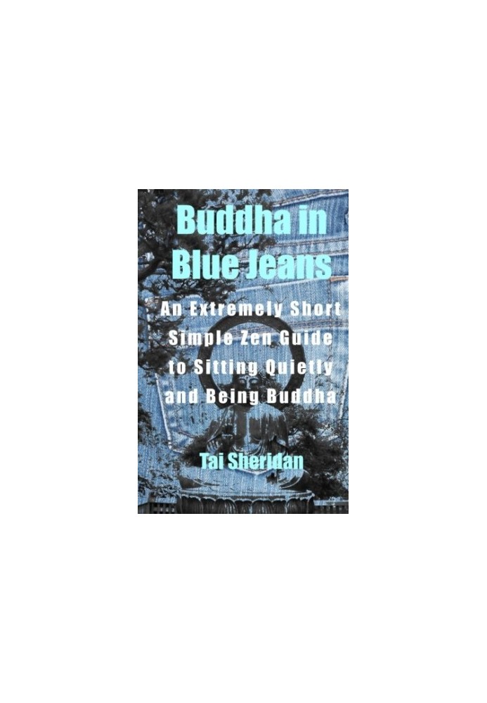 Buddha in Blue Jeans: An Extremely Short Simple Zen Guide to Sitting Quietly