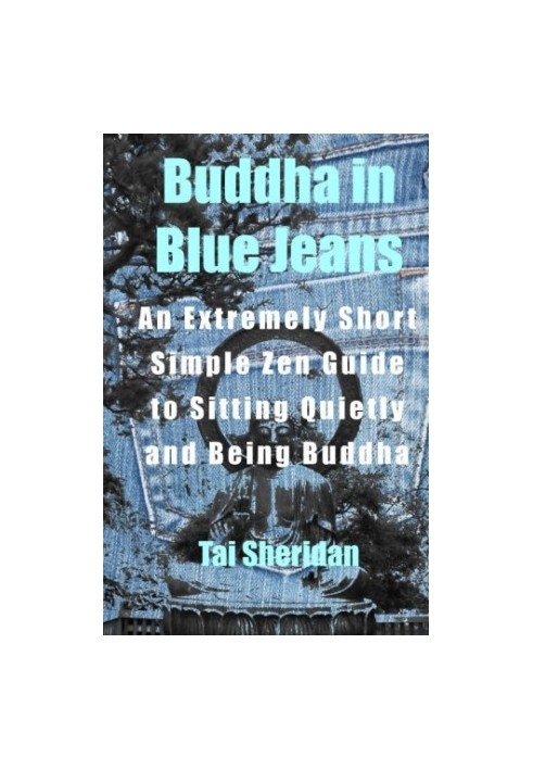 Buddha in Blue Jeans: An Extremely Short Simple Zen Guide to Sitting Quietly