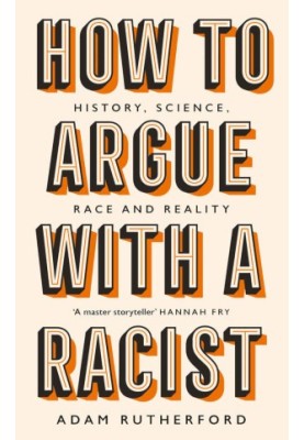 How to Argue With a Racist: History, Science, Race and Reality