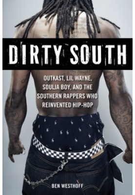 Dirty South: Outkast, Lil Wayne, Soulja Boy, and the Southern rappers who reinvented hip-hop