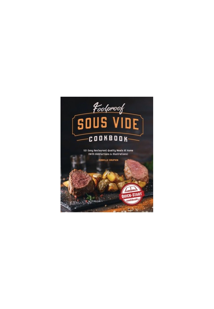 Foolproof Sous Vide Cookbook: 101 Easy Restaurant-Quality Meals At Home (With Instructions & Illustrations)