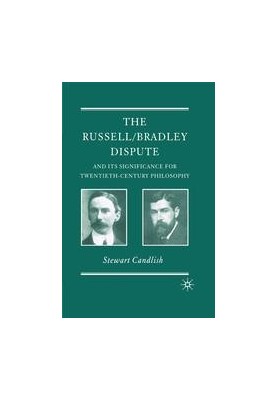 The Russell/Bradley Dispute and its Significance for Twentieth-Century Philosophy