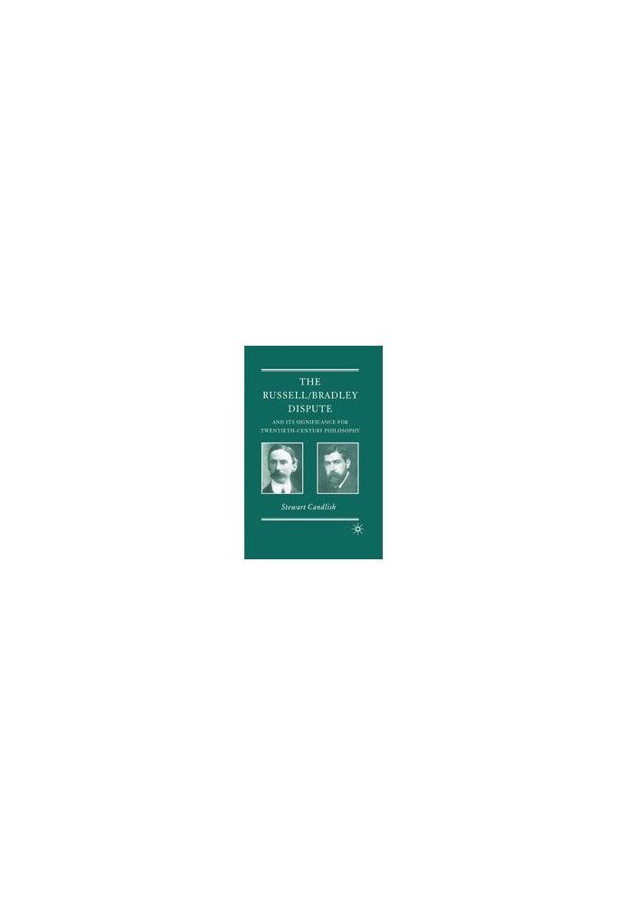 The Russell/Bradley Dispute and its Significance for Twentieth-Century Philosophy