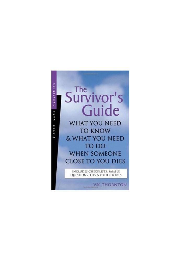 The Survivor's Guide: What You Need to Know and What You Need to Do When Someone Close to You Dies