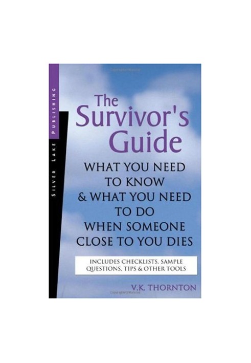 The Survivor's Guide: What You Need to Know and What You Need to Do When Someone Close to You Dies