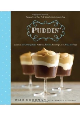 Puddin': Luscious and Unforgettable Puddings, Parfaits, Pudding Cakes, Pies, and Pops