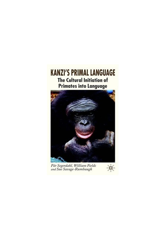 Kanzi's Primal Language: The Cultural Initiation of Primates into Language