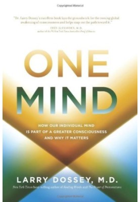 One Mind: How Our Individual Mind Is Part of a Greater Consciousness and Why It Matters