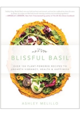 Blissful Basil • Over 100 Plant-Powered Recipes to Unearth Vibrancy, Health & Happiness