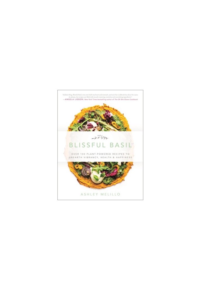 Blissful Basil • Over 100 Plant-Powered Recipes to Unearth Vibrancy, Health & Happiness