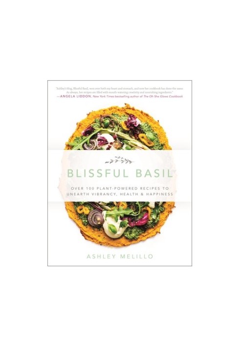 Blissful Basil • Over 100 Plant-Powered Recipes to Unearth Vibrancy, Health & Happiness