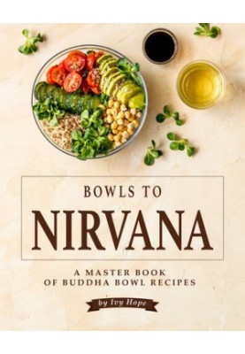 Bowls to Nirvana: A Master Book of Buddha Bowl Recipes