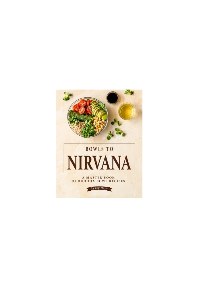 Bowls to Nirvana: A Master Book of Buddha Bowl Recipes