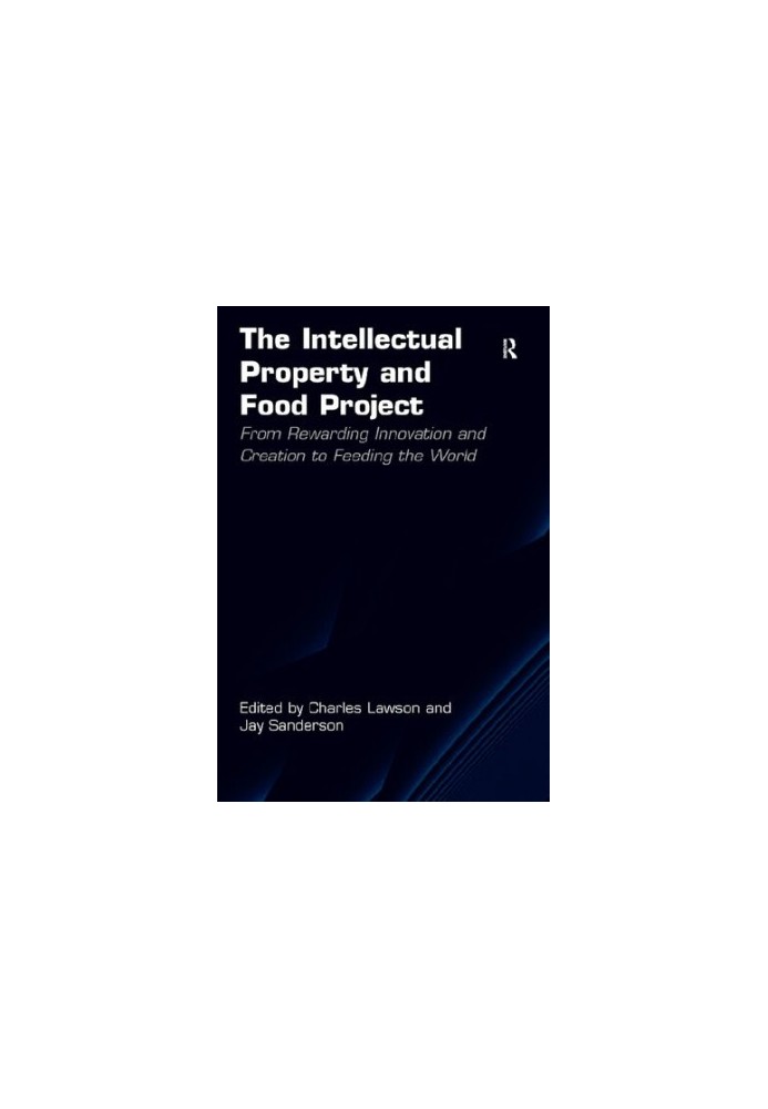 The Intellectual Property and Food Project: From Rewarding Innovation and Creation to Feeding the World