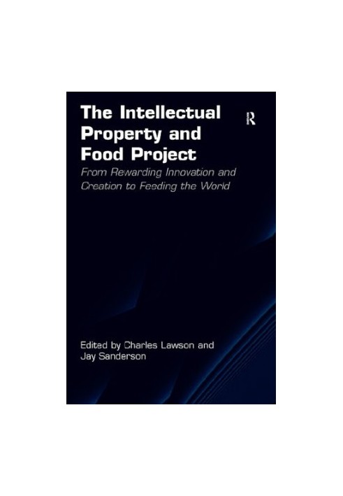 The Intellectual Property and Food Project: From Rewarding Innovation and Creation to Feeding the World