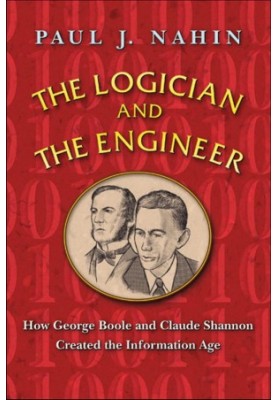The Logician and the Engineer: How George Boole and Claude Shannon Created the Information Age
